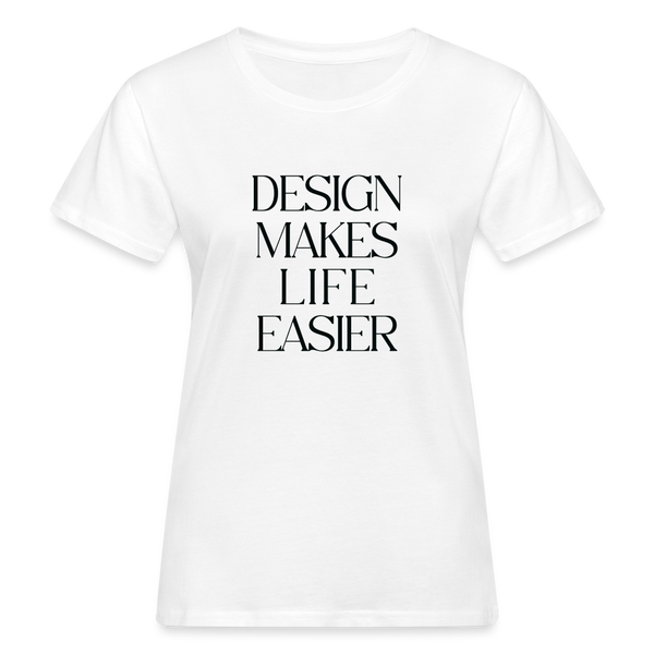 Women's Organic T-Shirt - Design Makes Life Easier